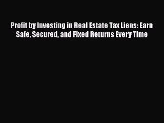 [Read book] Profit by Investing in Real Estate Tax Liens: Earn Safe Secured and Fixed Returns