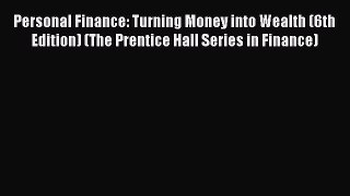 [Read book] Personal Finance: Turning Money into Wealth (6th Edition) (The Prentice Hall Series