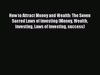 [Read book] How to Attract Money and Wealth: The Seven Sacred Laws of Investing (Money Wealth