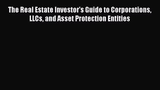 [Read book] The Real Estate Investor's Guide to Corporations LLCs and Asset Protection Entities