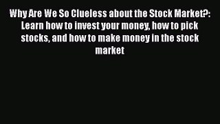 [Read book] Why Are We So Clueless about the Stock Market?: Learn how to invest your money