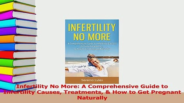 Read Infertility No More A Comprehensive Guide to Infertility Causes Treatments How to Get Ebook Free