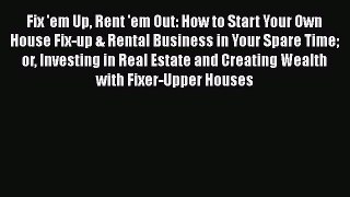 [Read book] Fix 'em Up Rent 'em Out: How to Start Your Own House Fix-up & Rental Business in