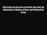 [Read book] Real Estate Tax Secrets of the Rich: Big-Time Tax Advantages of Buying Selling