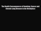 Read The Health Consequences of Smoking: Cancer and Chronic Lung Disease in the Workplace Ebook
