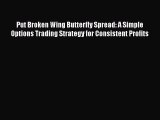 [Read book] Put Broken Wing Butterfly Spread: A Simple Options Trading Strategy for Consistent