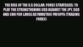 [Read book] THE RISE OF THE U.S DOLLAR: FOREX STRATEGIES: TO PLAY THE STRENGTHENING USD AGAINST