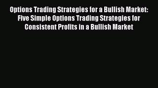 [Read book] Options Trading Strategies for a Bullish Market: Five Simple Options Trading Strategies