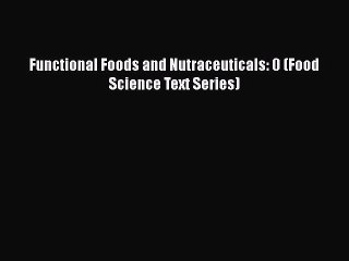 Download Functional Foods and Nutraceuticals: 0 (Food Science Text Series) Free Books