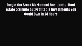 [Read book] Forget the Stock Market and Residential Real Estate 5 Simple but Profitable Investments