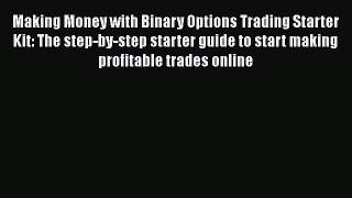 [Read book] Making Money with Binary Options Trading Starter Kit: The step-by-step starter