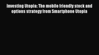 [Read book] Investing Utopia: The mobile friendly stock and options strategy from Smartphone