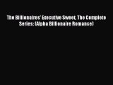 [Read PDF] The Billionaires' Executive Sweet The Complete Series: (Alpha Billionaire Romance)