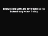 [Read book] Binary Options SCAM!: The Only Way to Beat the Brokers Binary Options Trading.