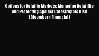 [Read book] Options for Volatile Markets: Managing Volatility and Protecting Against Catastrophic