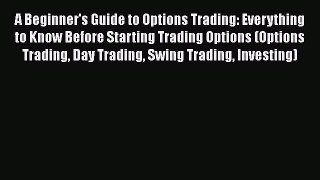 [Read book] A Beginner's Guide to Options Trading: Everything to Know Before Starting Trading