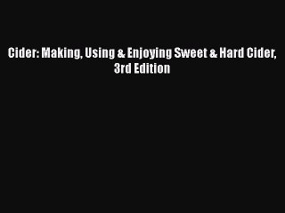 PDF Cider: Making Using & Enjoying Sweet & Hard Cider 3rd Edition Free Books