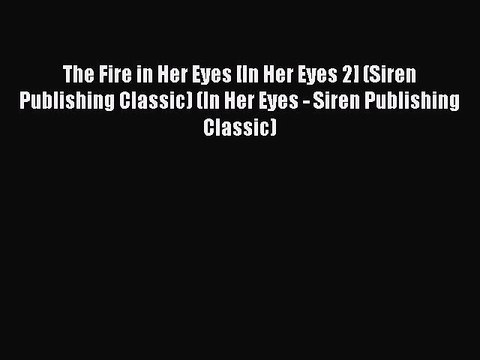 [Read PDF] The Fire in Her Eyes [In Her Eyes 2] (Siren Publishing Classic) (In Her Eyes - Siren