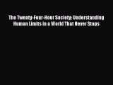 [Read PDF] The Twenty-Four-Hour Society: Understanding Human Limits in a World That Never Stops