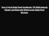 Read Fast & Fresh Baby Food Cookbook: 120 Ridiculously Simple and Naturally Wholesome Baby
