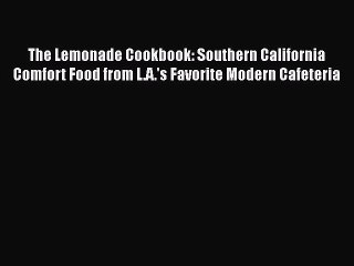 Read The Lemonade Cookbook: Southern California Comfort Food from L.A.'s Favorite Modern Cafeteria