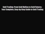 [Read book] Gold Trading: From Gold Bullion to Gold Futures-Your Complete Step-by-Step Guide