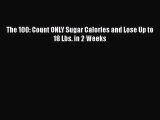 Read The 100: Count ONLY Sugar Calories and Lose Up to 18 Lbs. in 2 Weeks Ebook Free