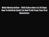 [Read book] Make Money Online - 1000 Subscribers In 30 Days: How To Build An Email List And