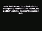 [Read book] Social Media Mastery Today: A Quick Guide to Making Money Online Build Your Platform