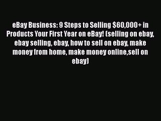 [Read book] eBay Business: 9 Steps to Selling $60000+ in Products Your First Year on eBay!