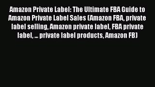 [Read book] Amazon Private Label: The Ultimate FBA Guide to Amazon Private Label Sales (Amazon