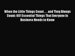 [Read book] When the Little Things Count . . . and They Always Count: 601 Essential Things