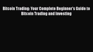 [Read book] Bitcoin Trading: Your Complete Beginner's Guide to Bitcoin Trading and Investing