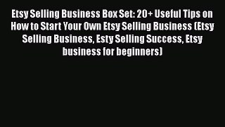 [Read book] Etsy Selling Business Box Set: 20+ Useful Tips on How to Start Your Own Etsy Selling