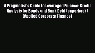[Read book] A Pragmatist's Guide to Leveraged Finance: Credit Analysis for Bonds and Bank Debt
