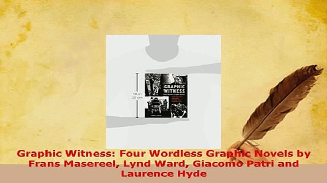 PDF Graphic Witness Four Wordless Graphic Novels by Frans Masereel Lynd Ward Giacomo Patri Read Online