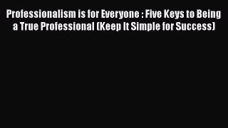 [Read book] Professionalism is for Everyone : Five Keys to Being a True Professional (Keep