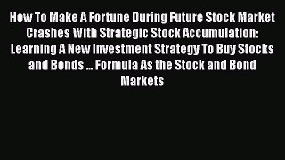 [Read book] How To Make A Fortune During Future Stock Market Crashes With Strategic Stock Accumulation: