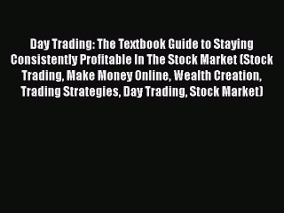 [Read book] Day Trading: The Textbook Guide to Staying Consistently Profitable In The Stock