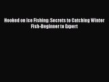 Download Hooked on Ice Fishing: Secrets to Catching Winter Fish-Beginner to Expert  Read Online