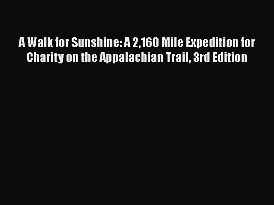 PDF A Walk for Sunshine: A 2160 Mile Expedition for Charity on the Appalachian Trail 3rd Edition
