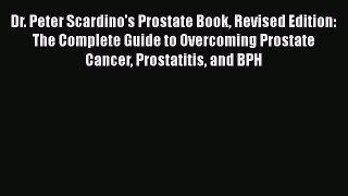 Read Dr. Peter Scardino's Prostate Book Revised Edition: The Complete Guide to Overcoming Prostate