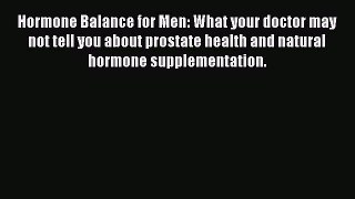 Read Hormone Balance for Men: What your doctor may not tell you about prostate health and natural