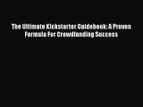 PDF The Ultimate Kickstarter Guidebook: A Proven Formula For Crowdfunding Success Free Books