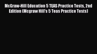 Read McGraw-Hill Education 5 TEAS Practice Tests 2nd Edition (Mcgraw Hill's 5 Teas Practice