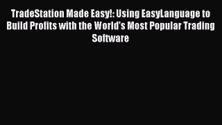 [Read book] TradeStation Made Easy!: Using EasyLanguage to Build Profits with the World's Most