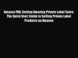 [Read book] Amazon FBA: Getting Amazing Private Label Sales: The Quick Start Guide to Selling