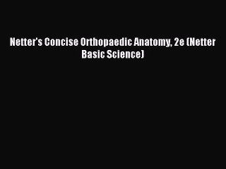 Read Netter's Concise Orthopaedic Anatomy 2e (Netter Basic Science) PDF Online