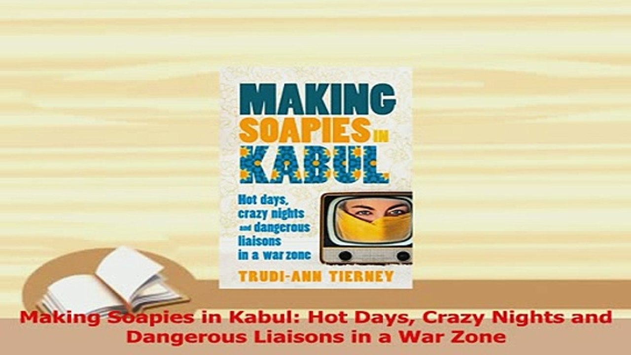 PDF  Making Soapies in Kabul Hot Days Crazy Nights and Dangerous Liaisons in a War Zone Read Online