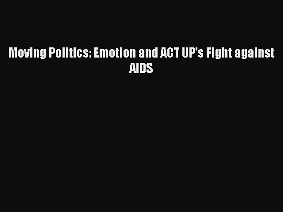 PDF Moving Politics: Emotion and ACT UP's Fight against AIDS  EBook